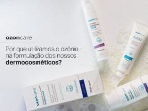 Por que utilizamos o ozônio na formulação dos nossos dermocosméticos?