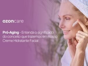 Pró-Aging – Entenda o significado do conceito que trazemos em nosso Creme Hidratante Facial