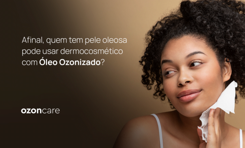 Mitos e verdades sobre o uso de óleos ozonizados em pele oleosa