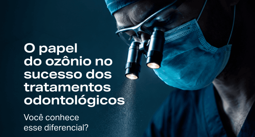 O Papel do Ozônio no Sucesso dos Tratamentos Odontológicos