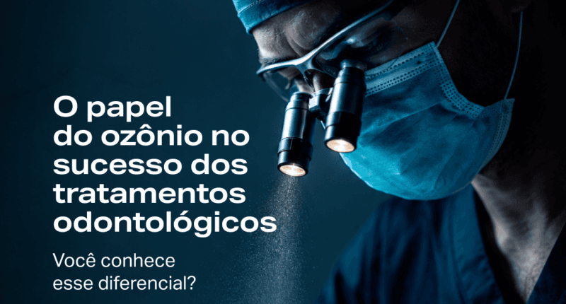 O Papel do Ozônio no Sucesso dos Tratamentos Odontológicos